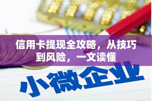 中卫信用卡提现全攻略，从技巧到风险，一文读懂