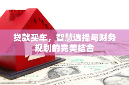 中卫贷款买车，智慧选择与财务规划的完美结合