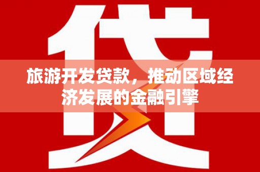 中卫旅游开发贷款，推动区域经济发展的金融引擎