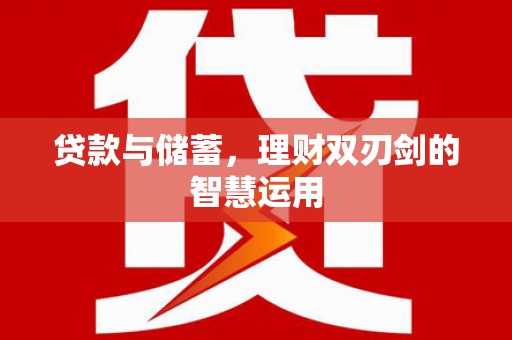 中卫贷款与储蓄，理财双刃剑的智慧运用