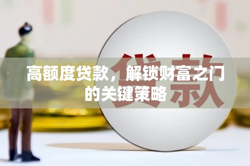 中卫高额度贷款，解锁财富之门的关键策略