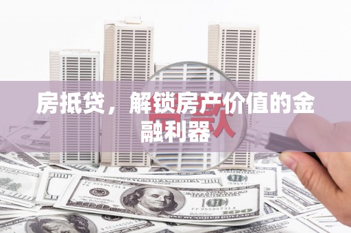 中卫房抵贷，解锁房产价值的金融利器