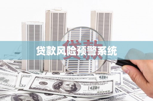 中卫贷款风险预警系统