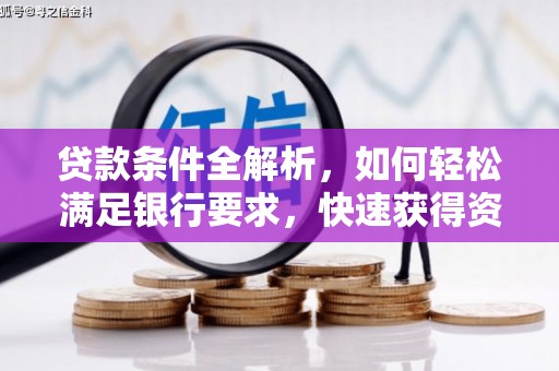 中卫贷款条件全解析，如何轻松满足银行要求，快速获得资金支持