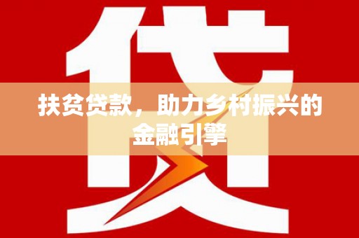 中卫扶贫贷款，助力乡村振兴的金融引擎