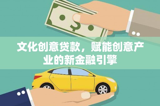 中卫文化创意贷款，赋能创意产业的新金融引擎
