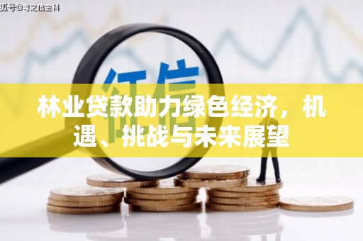 中卫林业贷款助力绿色经济，机遇、挑战与未来展望
