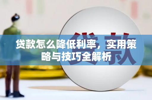 中卫贷款怎么降低利率，实用策略与技巧全解析