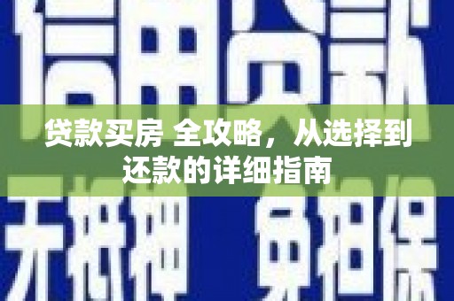 中卫贷款买房 全攻略，从选择到还款的详细指南