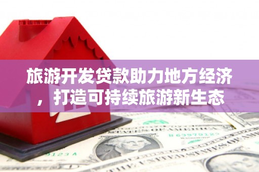 中卫旅游开发贷款助力地方经济，打造可持续旅游新生态