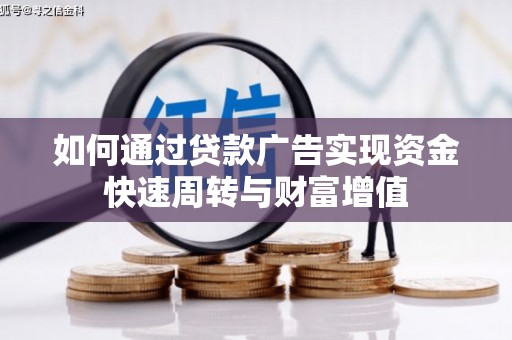 中卫如何通过贷款广告实现资金快速周转与财富增值