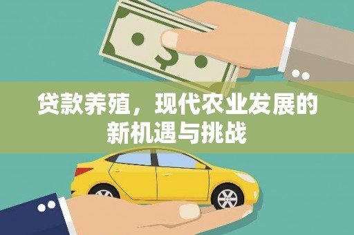中卫贷款养殖，现代农业发展的新机遇与挑战