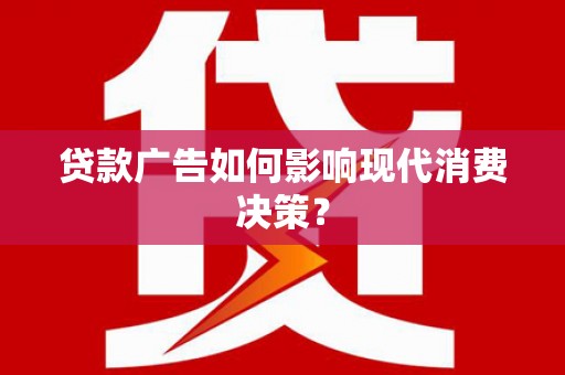 中卫贷款广告如何影响现代消费决策？