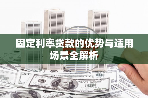 中卫固定利率贷款的优势与适用场景全解析