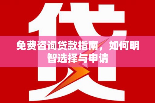 中卫免费咨询贷款指南，如何明智选择与申请
