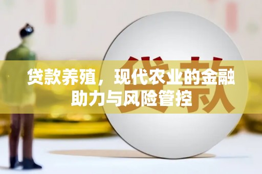 中卫贷款养殖，现代农业的金融助力与风险管控
