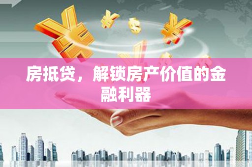 中卫房抵贷，解锁房产价值的金融利器