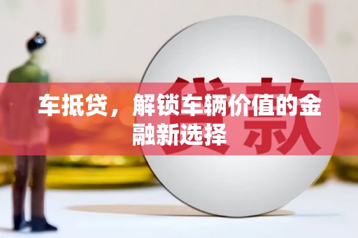 中卫车抵贷，解锁车辆价值的金融新选择