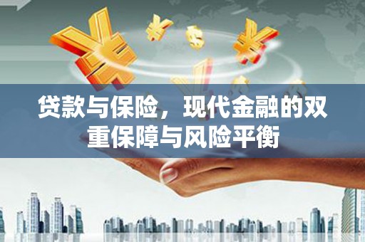中卫贷款与保险，现代金融的双重保障与风险平衡