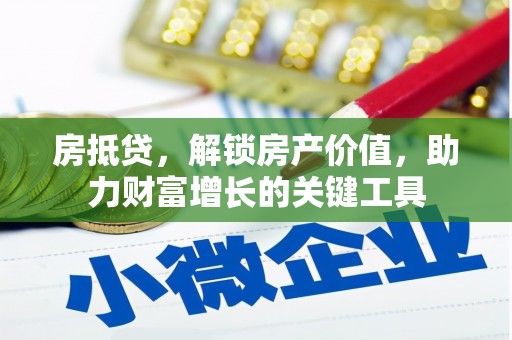 中卫房抵贷，解锁房产价值，助力财富增长的关键工具