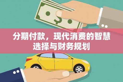 中卫分期付款，现代消费的智慧选择与财务规划