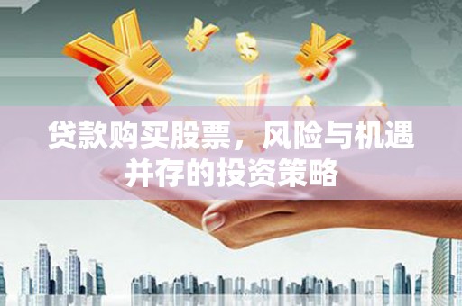 中卫贷款购买股票，风险与机遇并存的投资策略