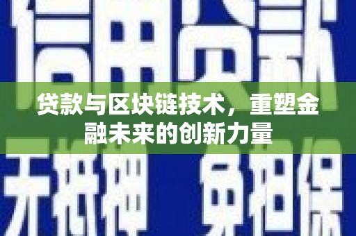 中卫贷款与区块链技术，重塑金融未来的创新力量