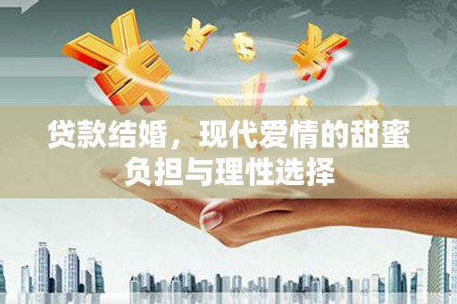 中卫贷款结婚，现代爱情的甜蜜负担与理性选择