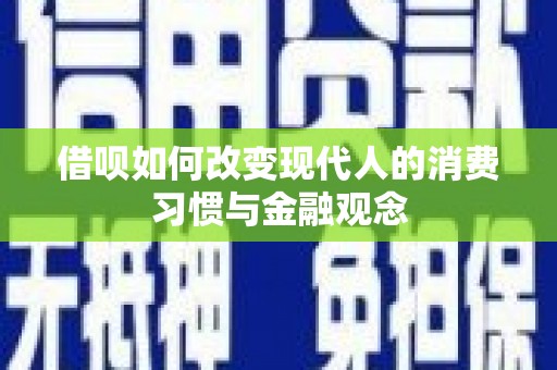 中卫借呗如何改变现代人的消费习惯与金融观念