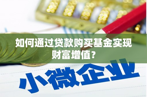 中卫如何通过贷款购买基金实现财富增值？