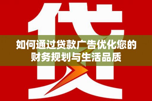 中卫如何通过贷款广告优化您的财务规划与生活品质