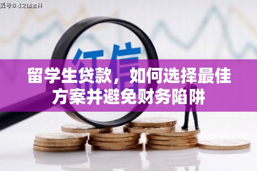 中卫留学生贷款，如何选择最佳方案并避免财务陷阱