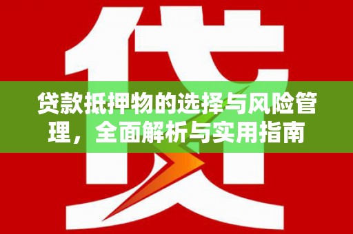 中卫贷款抵押物的选择与风险管理，全面解析与实用指南