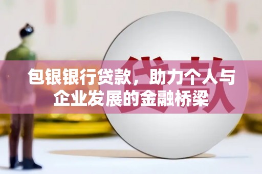 中卫包银银行贷款，助力个人与企业发展的金融桥梁