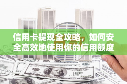 中卫信用卡提现全攻略，如何安全高效地使用你的信用额度