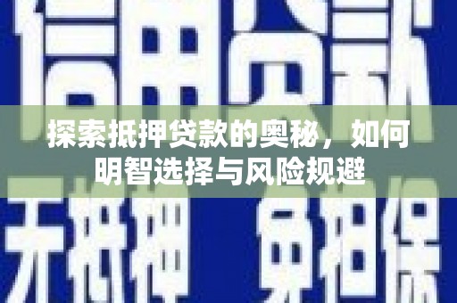 中卫探索抵押贷款的奥秘，如何明智选择与风险规避