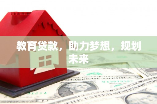 中卫教育贷款，助力梦想，规划未来