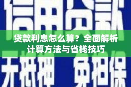 中卫贷款利息怎么算？全面解析计算方法与省钱技巧