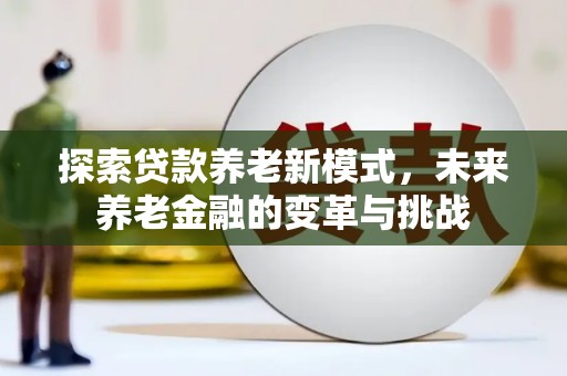 中卫探索贷款养老新模式，未来养老金融的变革与挑战
