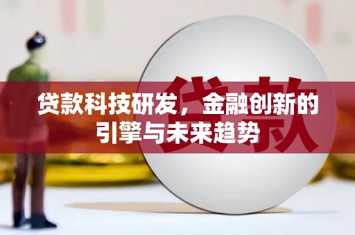 中卫贷款科技研发，金融创新的引擎与未来趋势