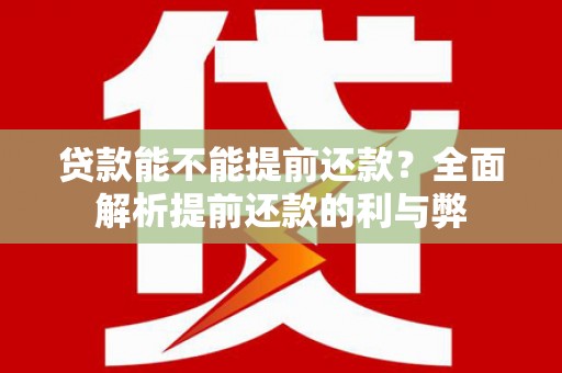 中卫贷款能不能提前还款？全面解析提前还款的利与弊