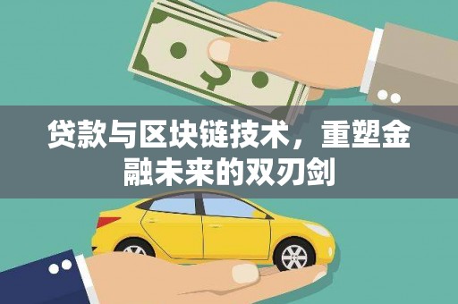 中卫贷款与区块链技术，重塑金融未来的双刃剑