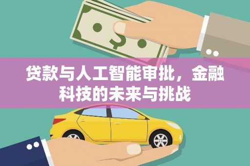 中卫贷款与人工智能审批，金融科技的未来与挑战
