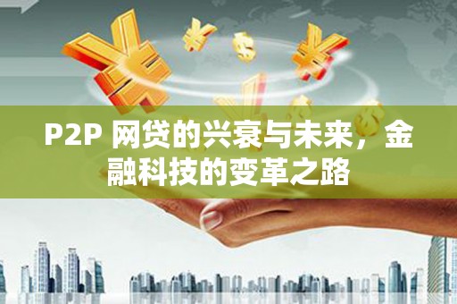 中卫P2P 网贷的兴衰与未来，金融科技的变革之路
