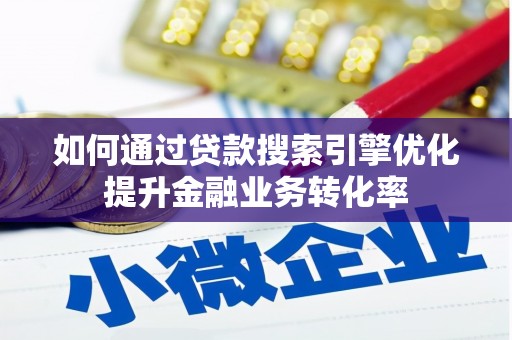 中卫如何通过贷款搜索引擎优化提升金融业务转化率