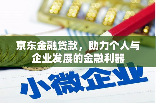 中卫京东金融贷款，助力个人与企业发展的金融利器