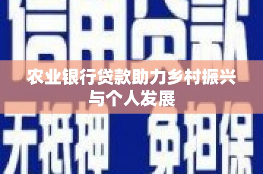 中卫农业银行贷款助力乡村振兴与个人发展