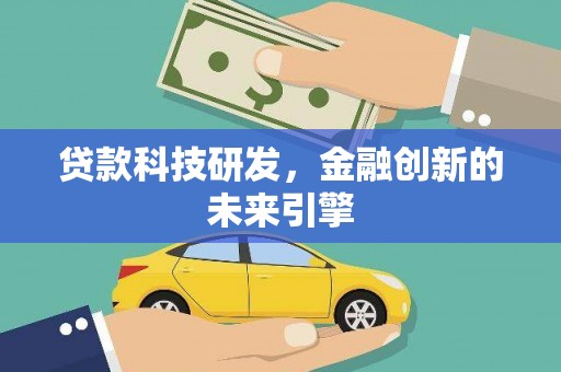 中卫贷款科技研发，金融创新的未来引擎