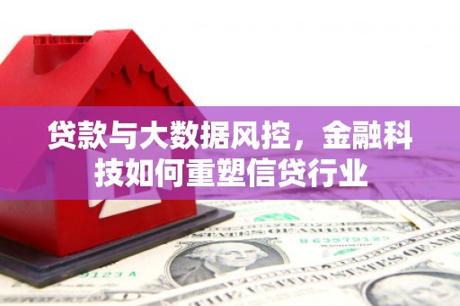 中卫贷款与大数据风控，金融科技如何重塑信贷行业