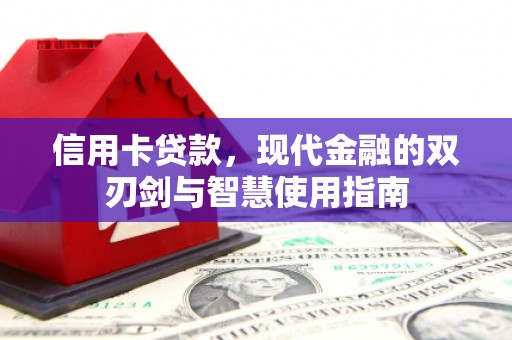 中卫信用卡贷款，现代金融的双刃剑与智慧使用指南